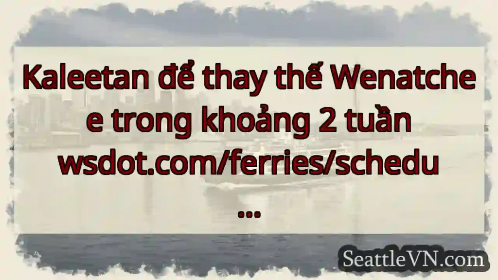 Kaleetan để thay thế Wenatchee trong khoảng 2 tuần