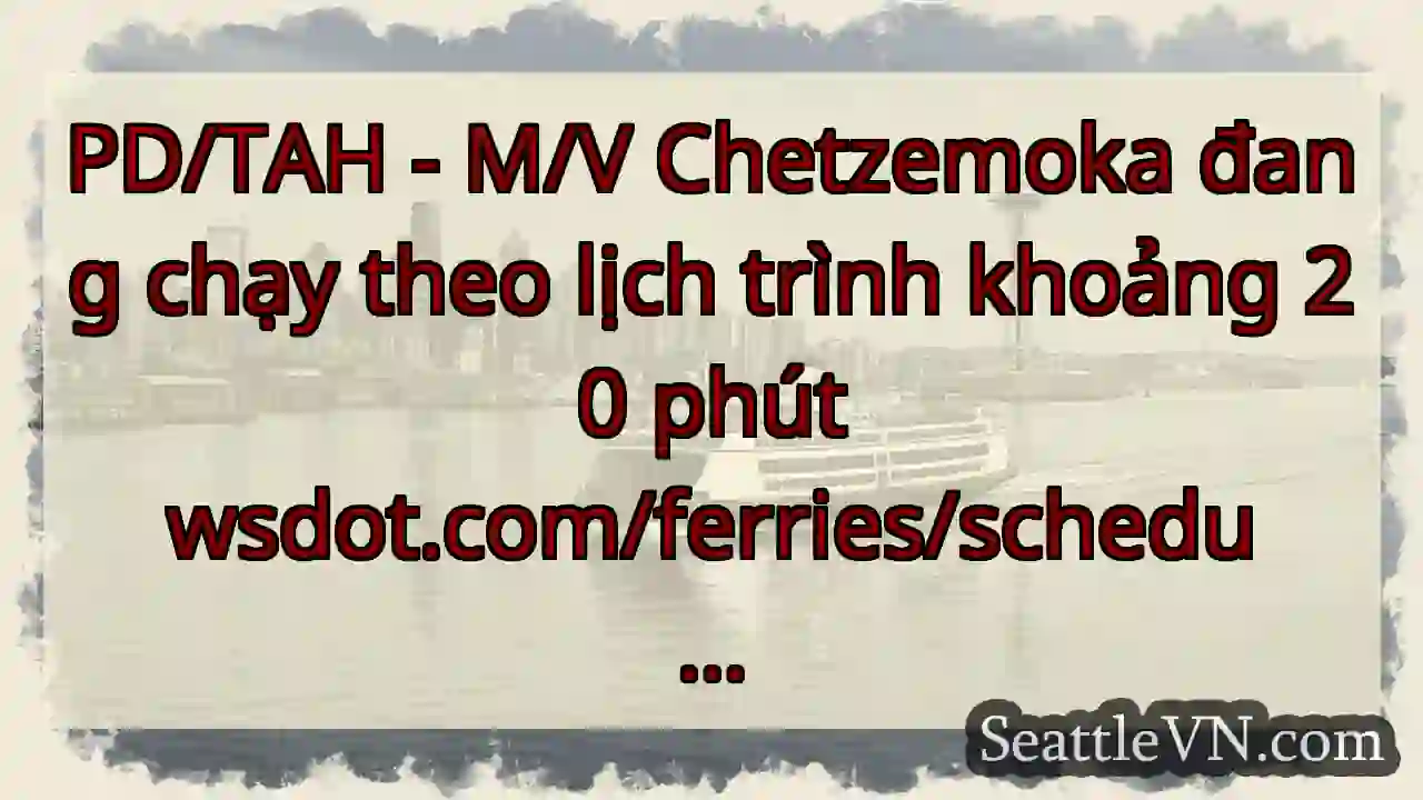 PD/TAH - M/V Chetzemoka đang chạy theo lịch trình