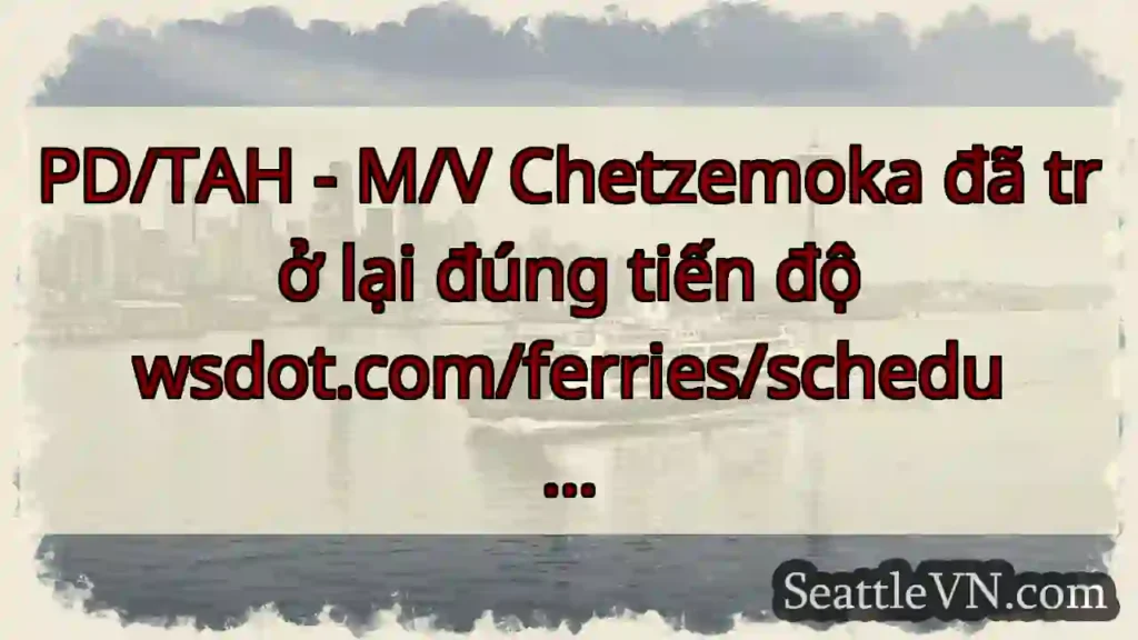 PD/TAH - M/V Chetzemoka đã trở lại đúng tiến độ