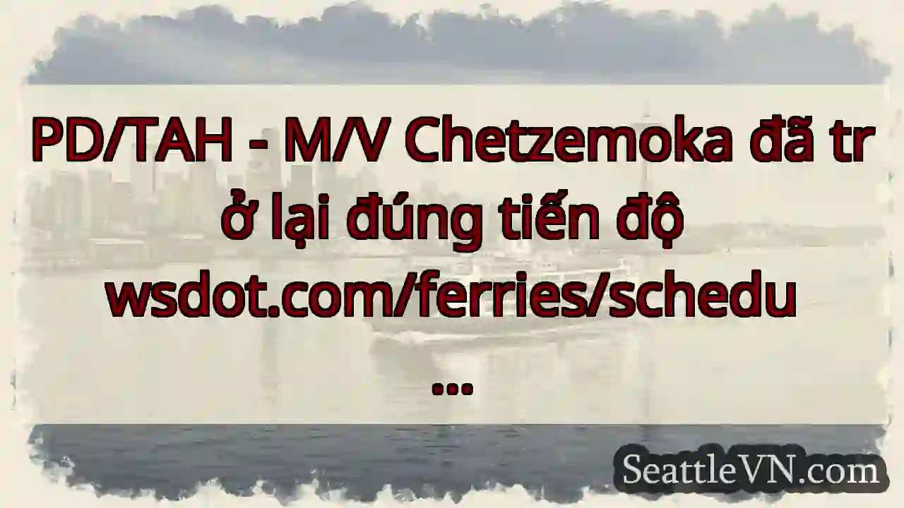 PD/TAH - M/V Chetzemoka đã trở lại đúng tiến độ