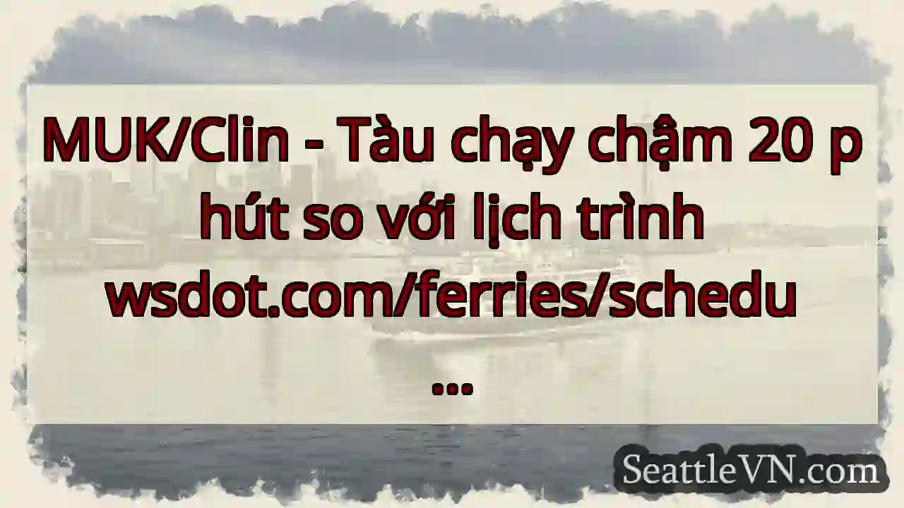 MUK/Clin - Tàu chạy chậm 20 phút so với lịch trình