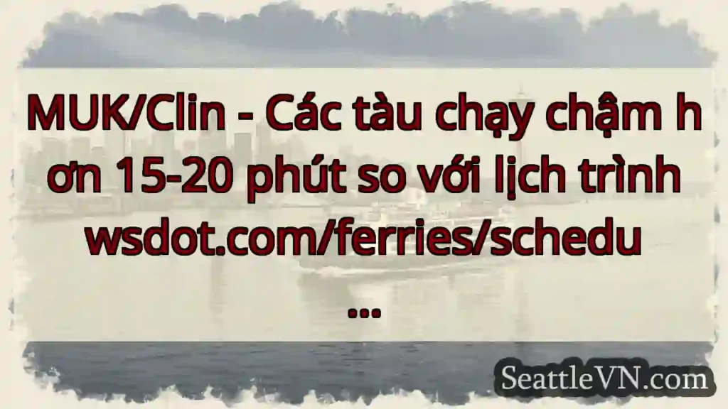 MUK/Clin - Các tàu chạy chậm hơn 15-20 phút so