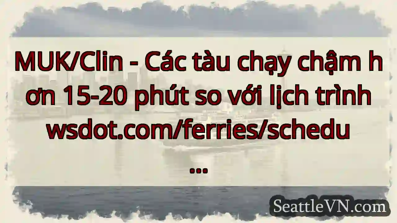MUK/Clin - Các tàu chạy chậm hơn 15-20 phút so