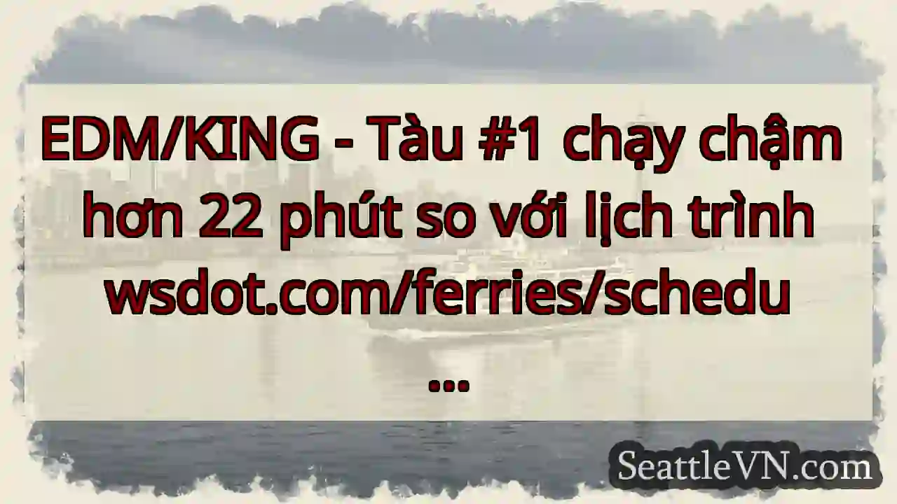 EDM/KING - Tàu #1 chạy chậm hơn 22 phút so với