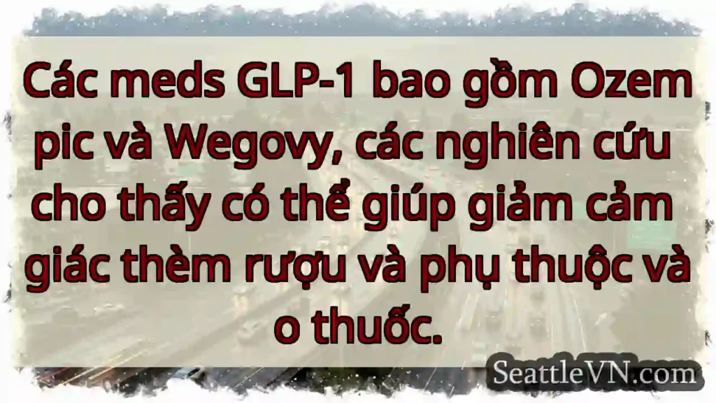 Các meds GLP-1 bao gồm Ozempic và Wegovy, các