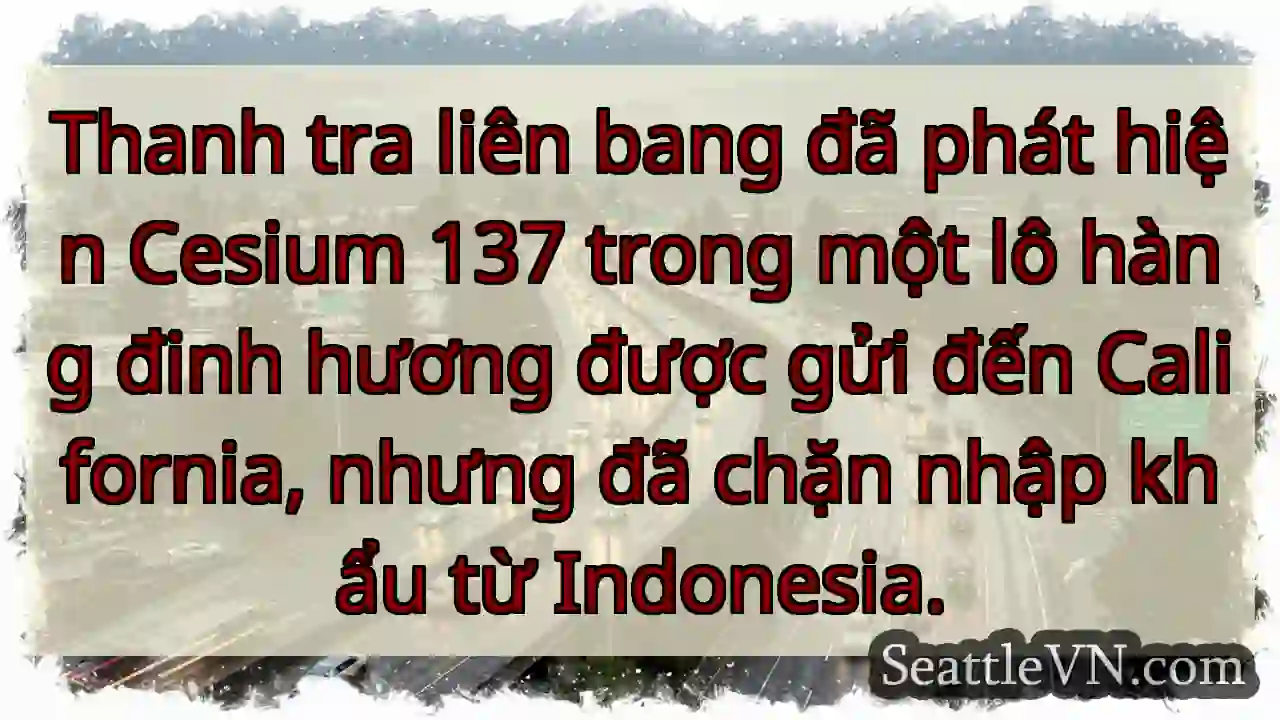 Thanh tra liên bang đã phát hiện Cesium 137 trong