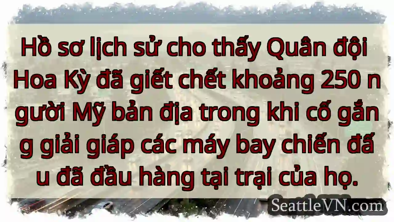 Hồ sơ lịch sử cho thấy Quân đội Hoa Kỳ đã giết