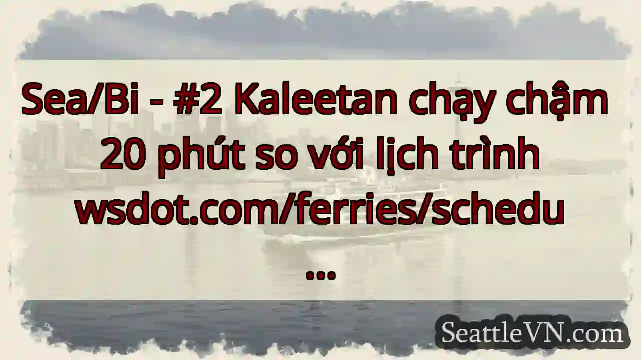 Sea/Bi - #2 Kaleetan chạy chậm 20 phút so với