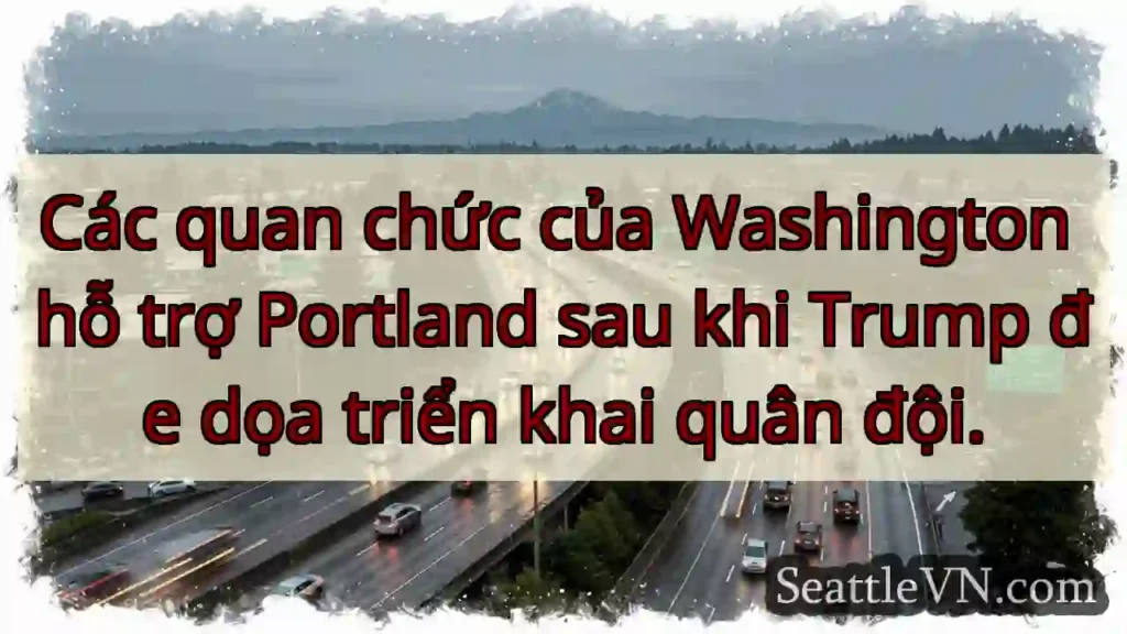 Các quan chức của Washington hỗ trợ Portland sau