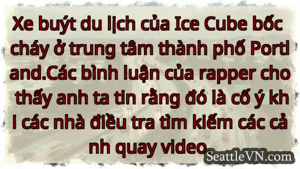 Xe buýt du lịch của Ice Cube bốc cháy ở trung tâm