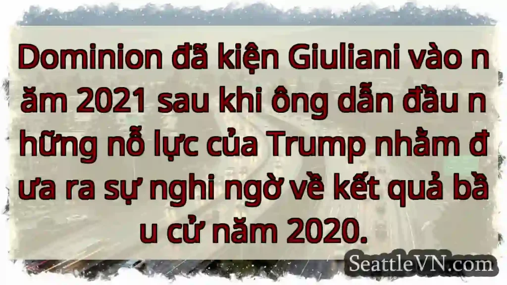 Dominion đã kiện Giuliani vào năm 2021 sau khi