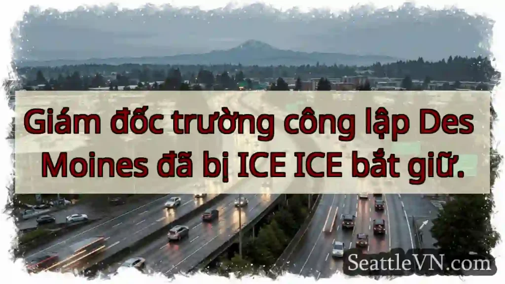 Giám đốc trường công lập Des Moines đã bị ICE ICE