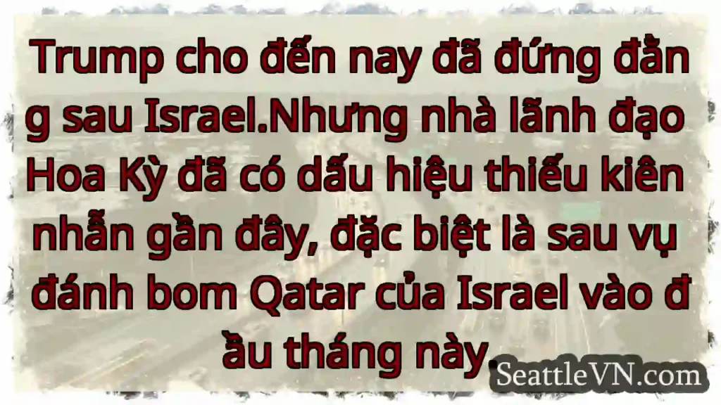 Trump cho đến nay đã đứng đằng sau Israel.Nhưng