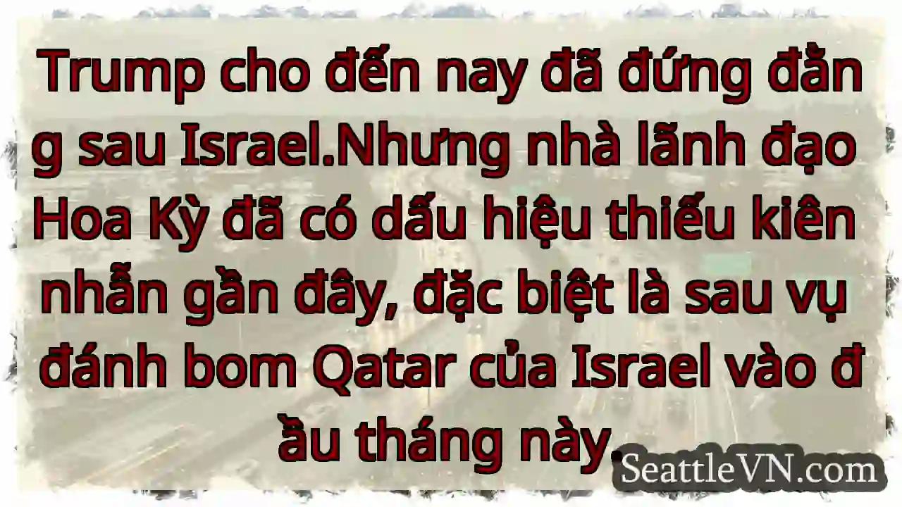 Trump cho đến nay đã đứng đằng sau Israel.Nhưng