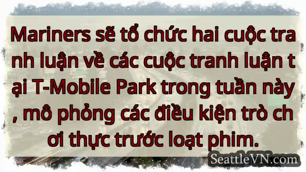 Mariners sẽ tổ chức hai cuộc tranh luận về các