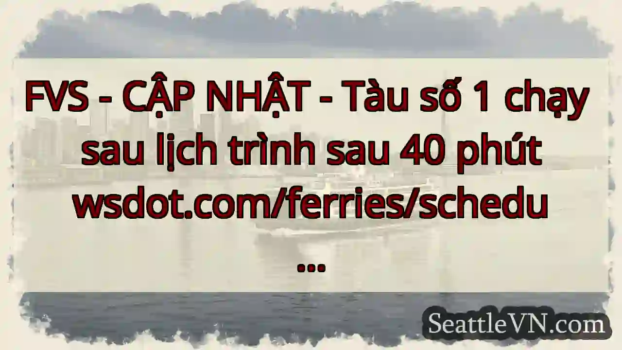 FVS - CẬP NHẬT - Tàu số 1 chạy sau lịch trình sau