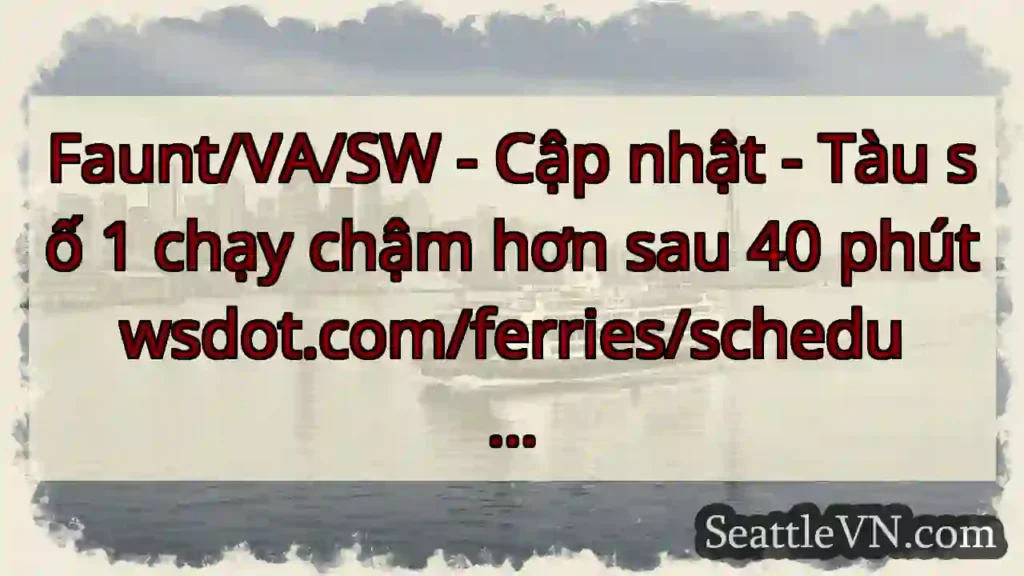 Faunt/VA/SW - Cập nhật - Tàu số 1 chạy chậm hơn