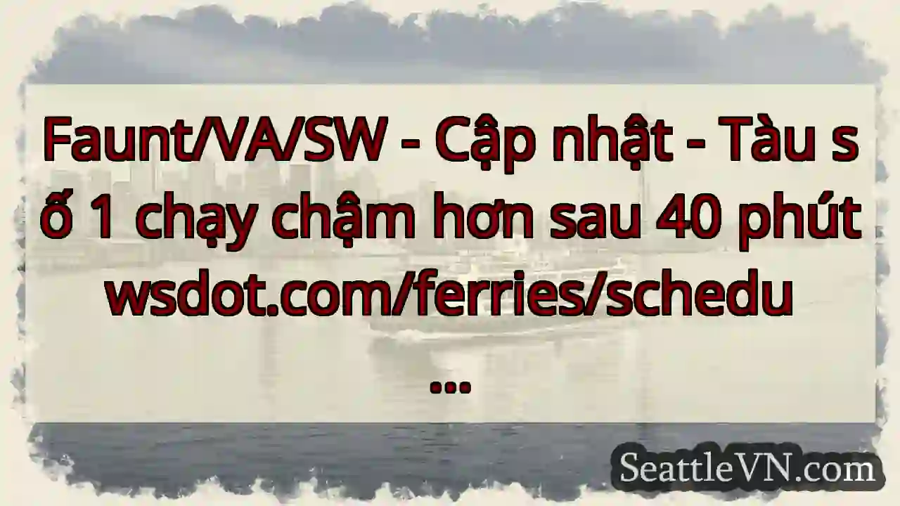 Faunt/VA/SW - Cập nhật - Tàu số 1 chạy chậm hơn
