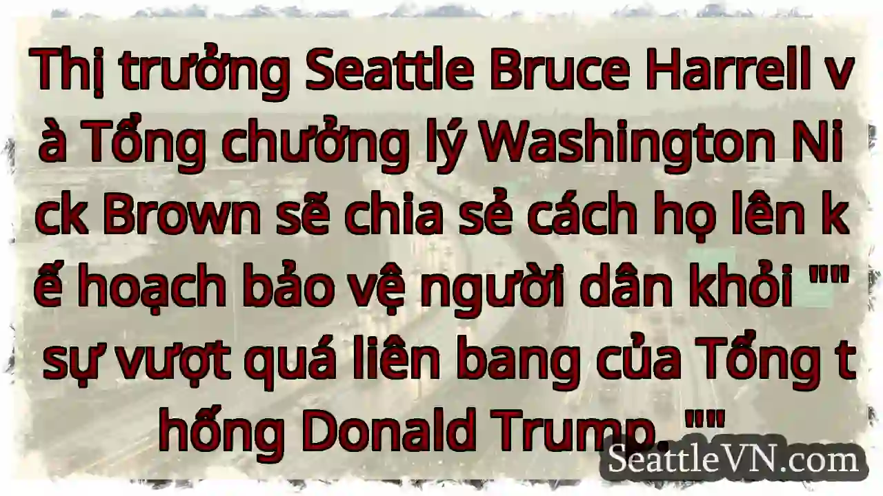 Thị trưởng Seattle Bruce Harrell và Tổng chưởng