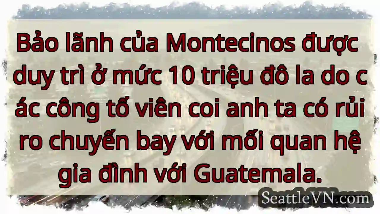 Bảo lãnh của Montecinos được duy trì ở mức 10