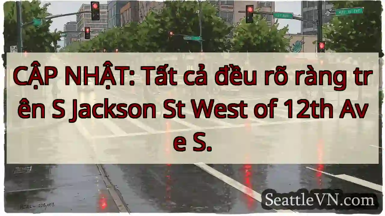 CẬP NHẬT: Tất cả đều rõ ràng trên S Jackson St