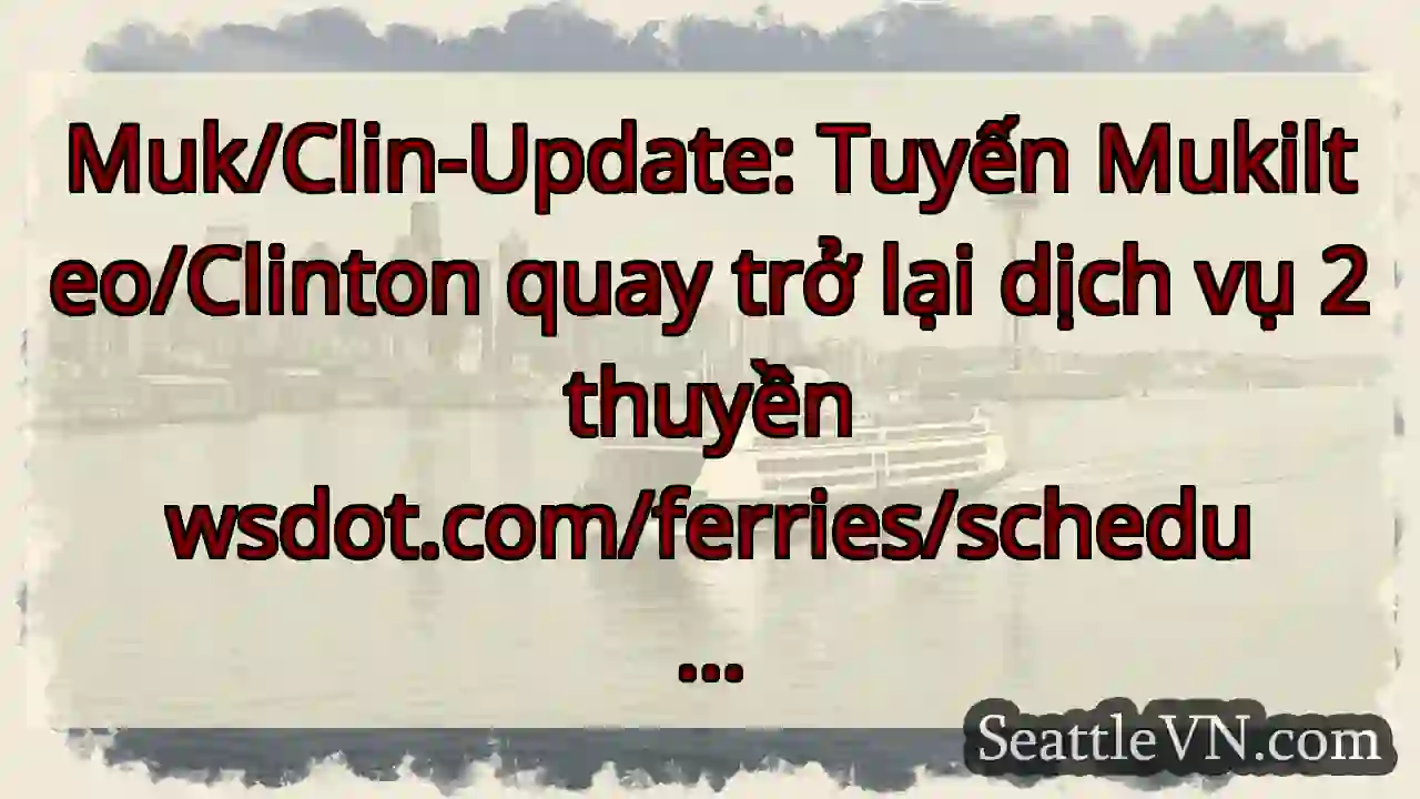 Muk/Clin-Update: Tuyến Mukilteo/Clinton quay trở