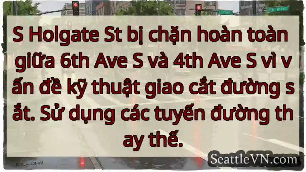 S Holgate St bị chặn hoàn toàn giữa 6th Ave S và