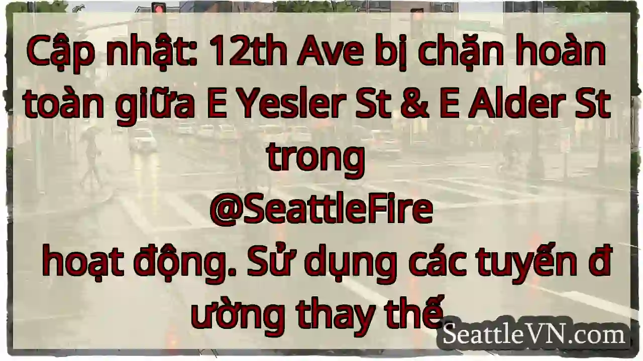 Cập nhật: 12th Ave bị chặn hoàn toàn giữa E