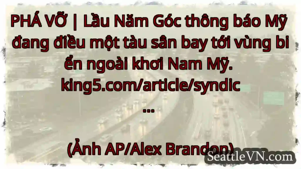 PHÁ VỠ | Lầu Năm Góc thông báo Mỹ đang điều một