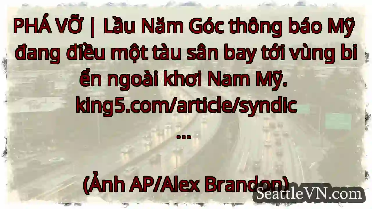 PHÁ VỠ | Lầu Năm Góc thông báo Mỹ đang điều một