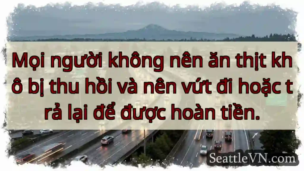 Mọi người không nên ăn thịt khô bị thu hồi và nên