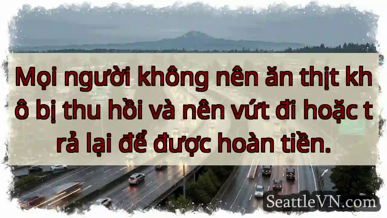 Mọi người không nên ăn thịt khô bị thu hồi và nên