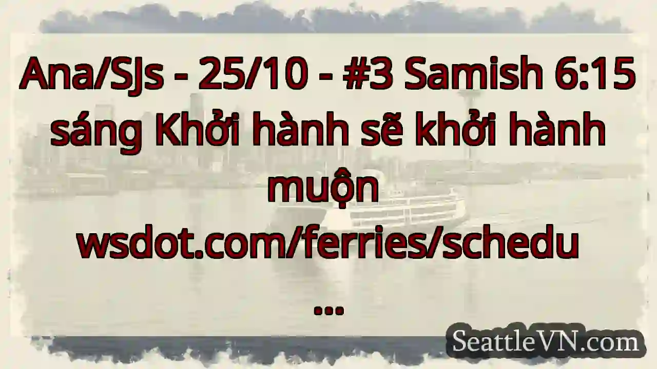 Ana/SJs - 25/10 - #3 Samish 6:15 sáng Khởi hành