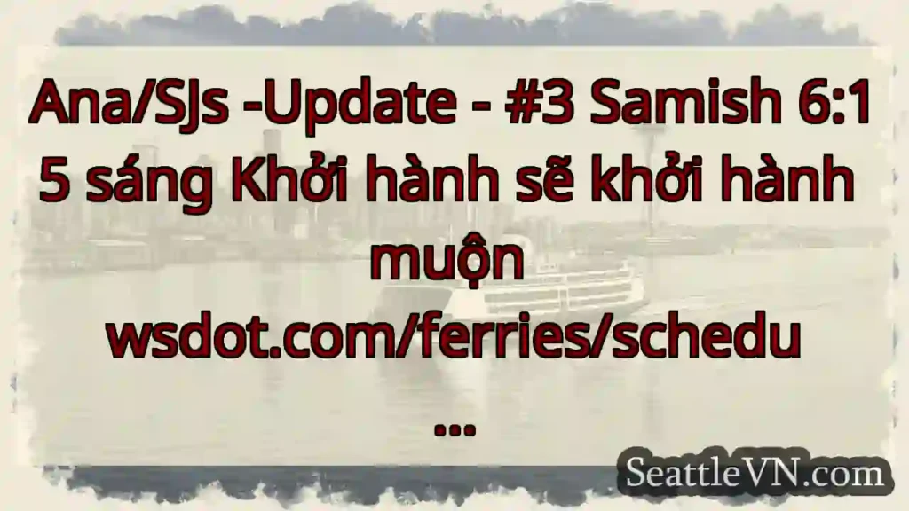 Ana/SJs -Update - #3 Samish 6:15 sáng Khởi hành