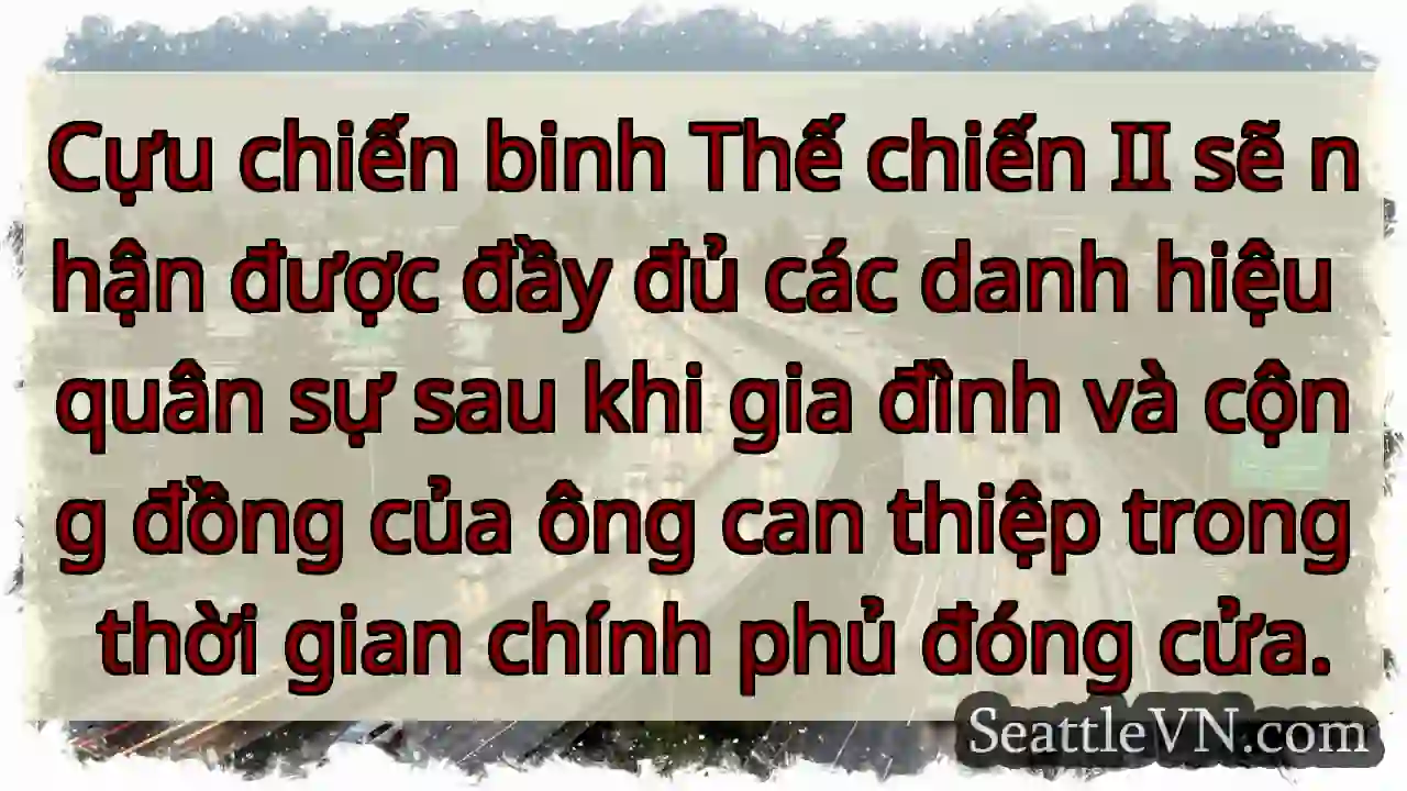 Cựu chiến binh Thế chiến II sẽ nhận được đầy đủ
