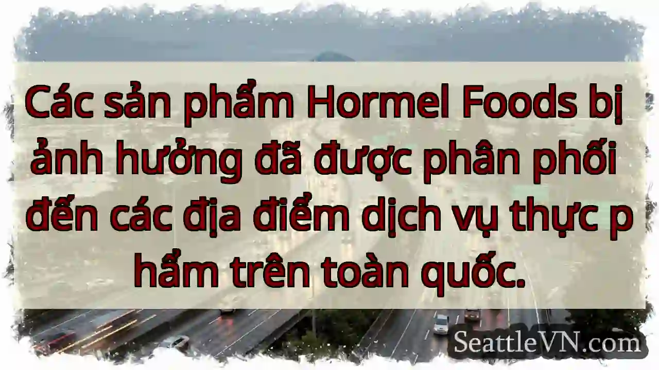 Các sản phẩm Hormel Foods bị ảnh hưởng đã được