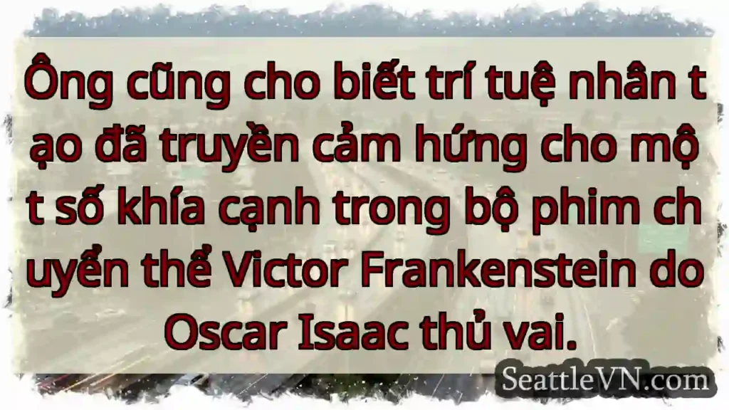 Ông cũng cho biết trí tuệ nhân tạo đã truyền cảm
