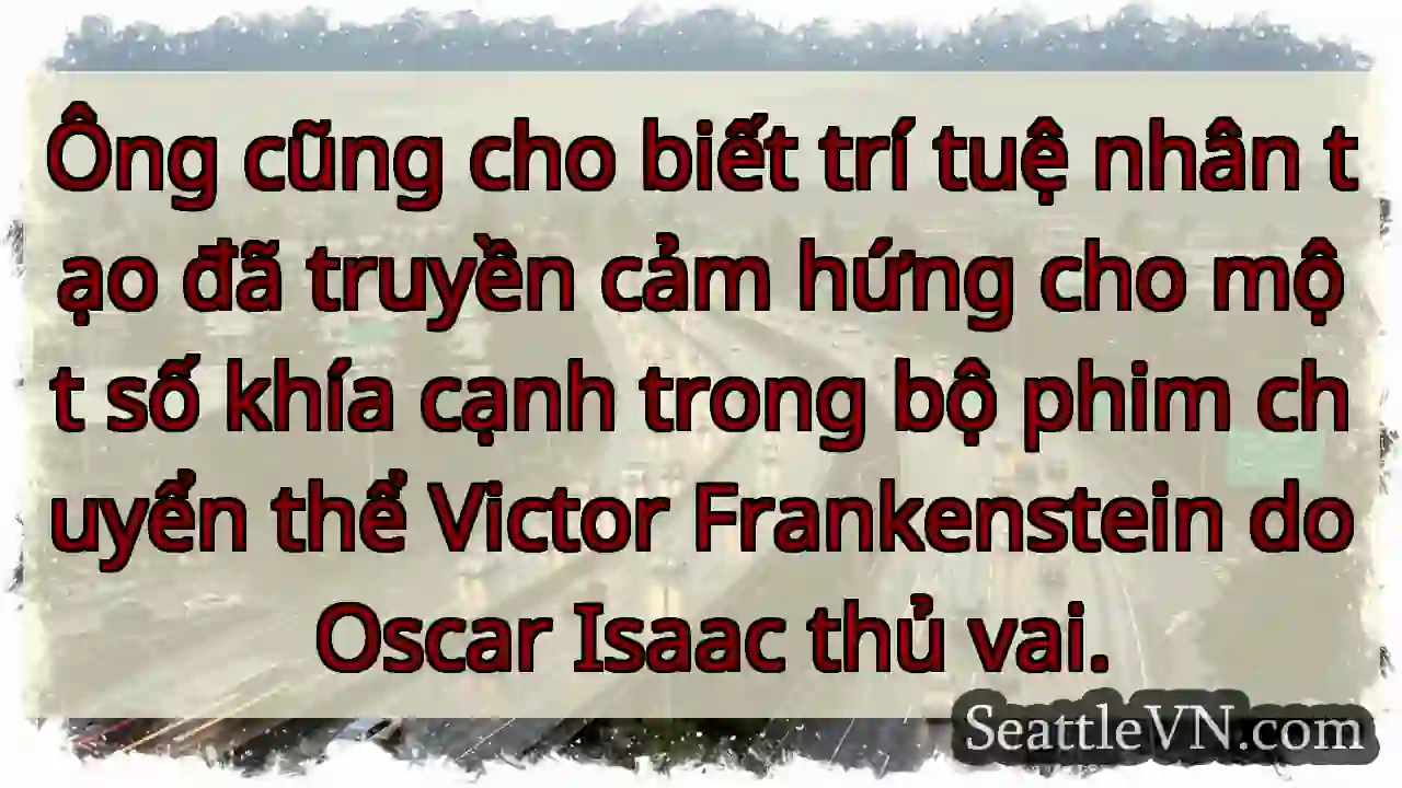 Ông cũng cho biết trí tuệ nhân tạo đã truyền cảm