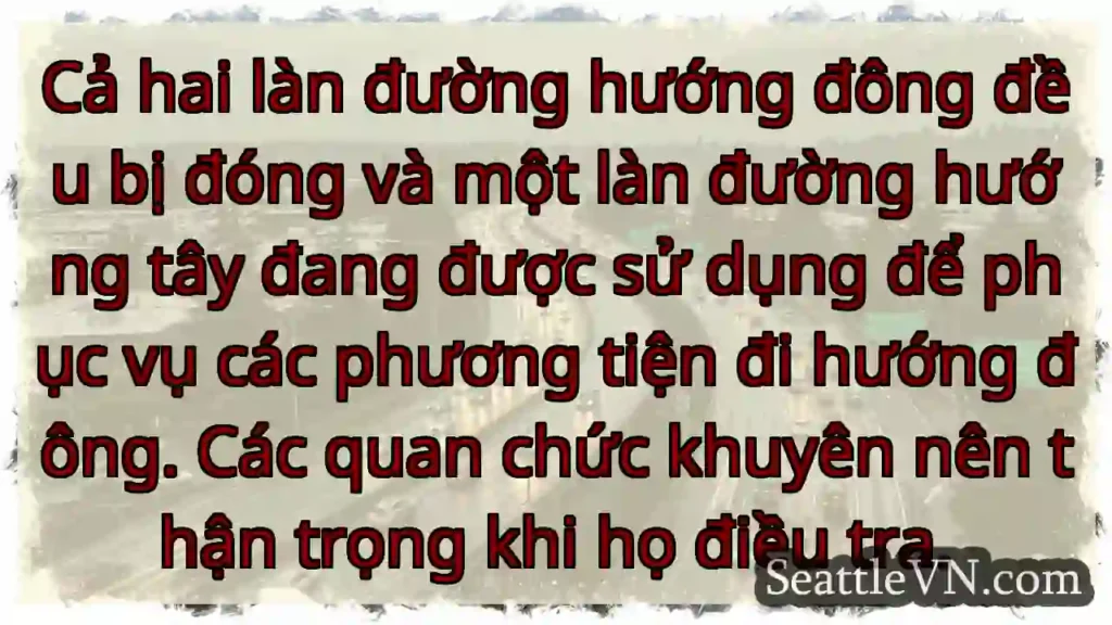 Cả hai làn đường hướng đông đều bị đóng và một