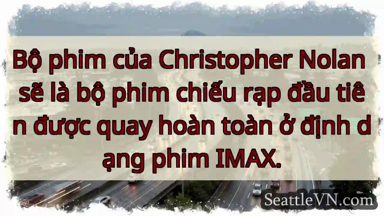 Bộ phim của Christopher Nolan sẽ là bộ phim chiếu