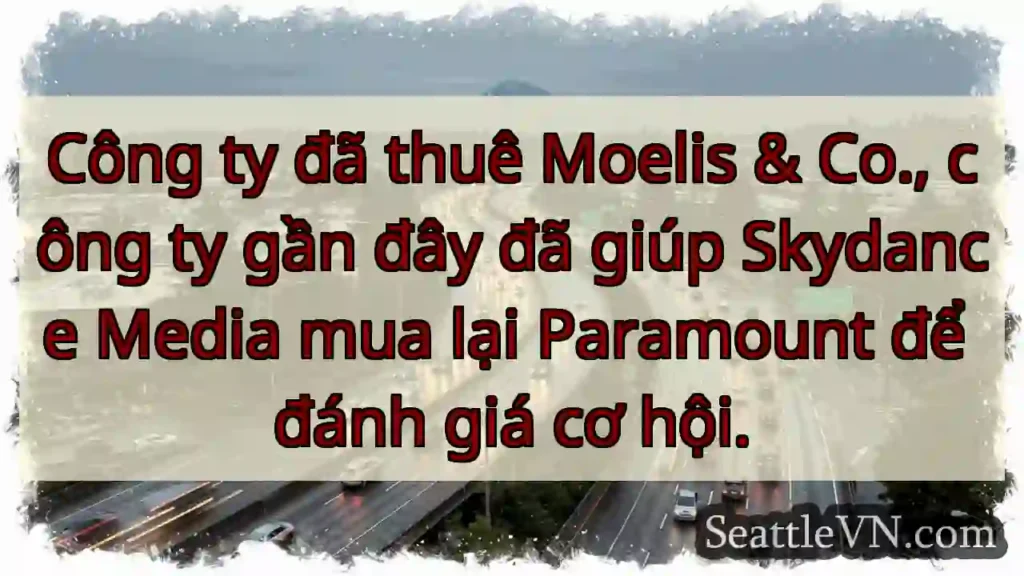 Công ty đã thuê Moelis & Co., công ty gần đây đã