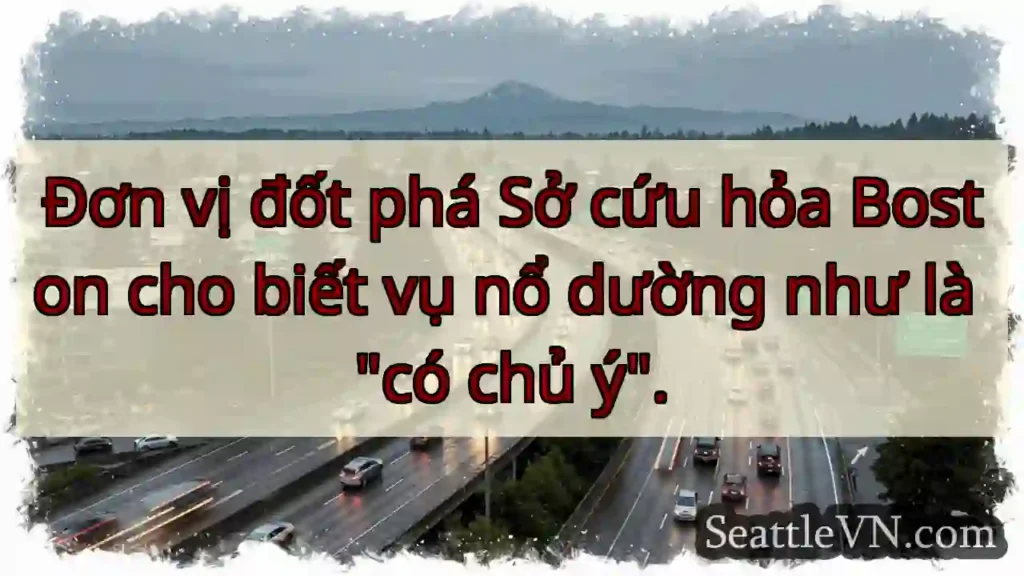 Đơn vị đốt phá Sở cứu hỏa Boston cho biết vụ nổ