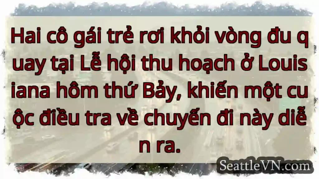 Hai cô gái trẻ rơi khỏi vòng đu quay tại Lễ hội