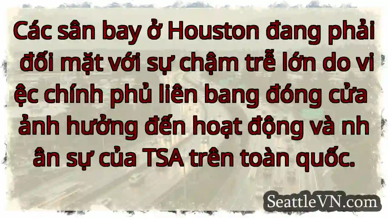 Các sân bay ở Houston đang phải đối mặt với sự