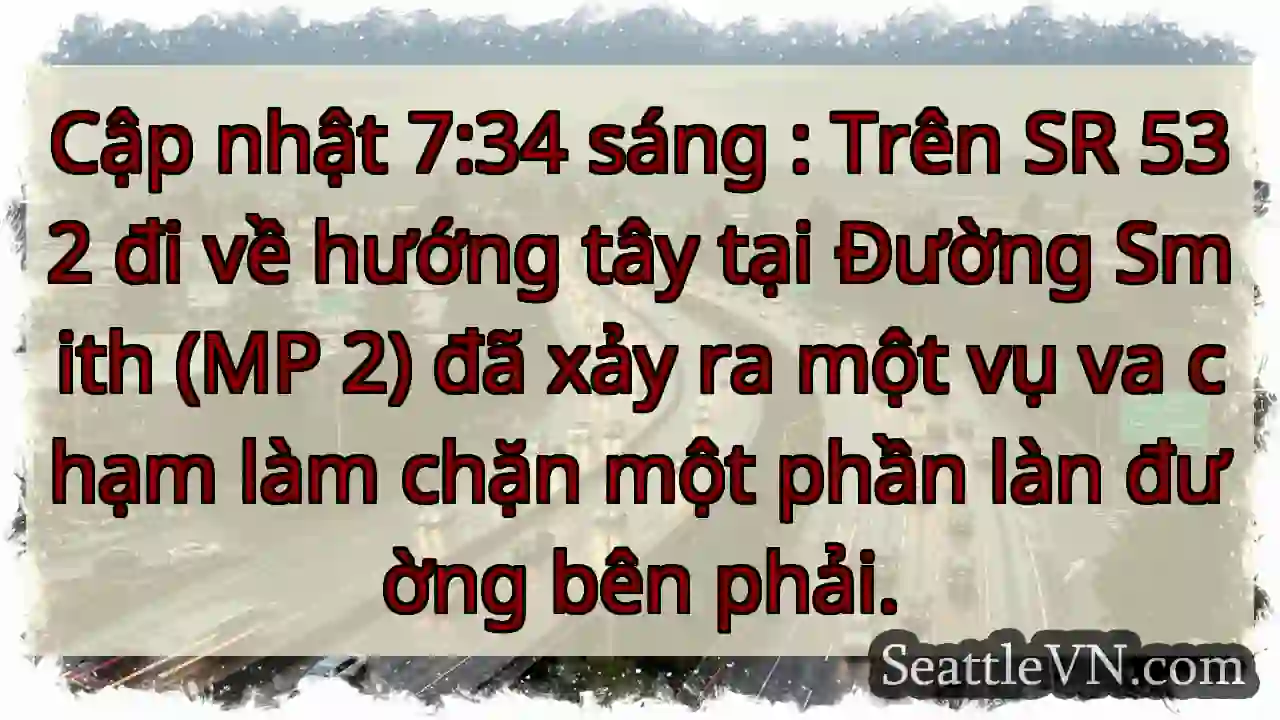 Cập nhật 7:34 sáng : Trên SR 532 đi về hướng tây