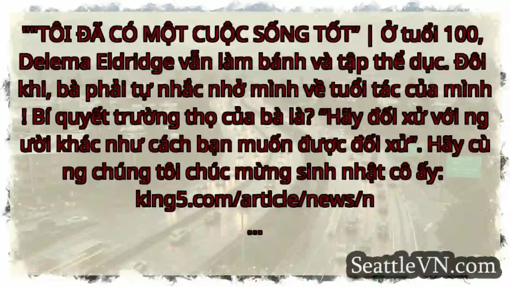 TÔI ĐÃ CÓ MỘT CUỘC SỐNG TỐT” | Ở tuổi 100, Delema