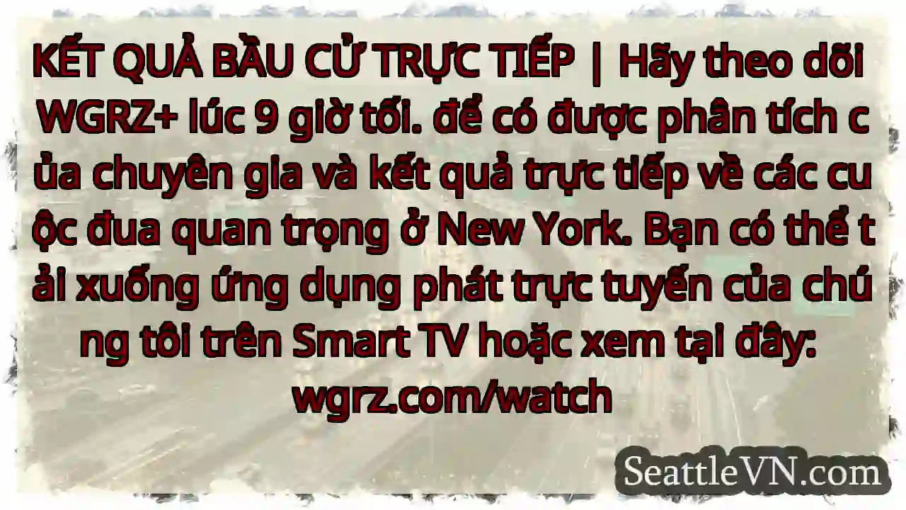 KẾT QUẢ BẦU CỬ TRỰC TIẾP | Hãy theo dõi WGRZ+ lúc