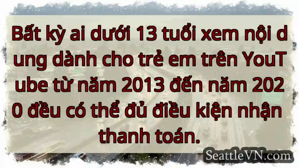 Bất kỳ ai dưới 13 tuổi xem nội dung dành cho trẻ