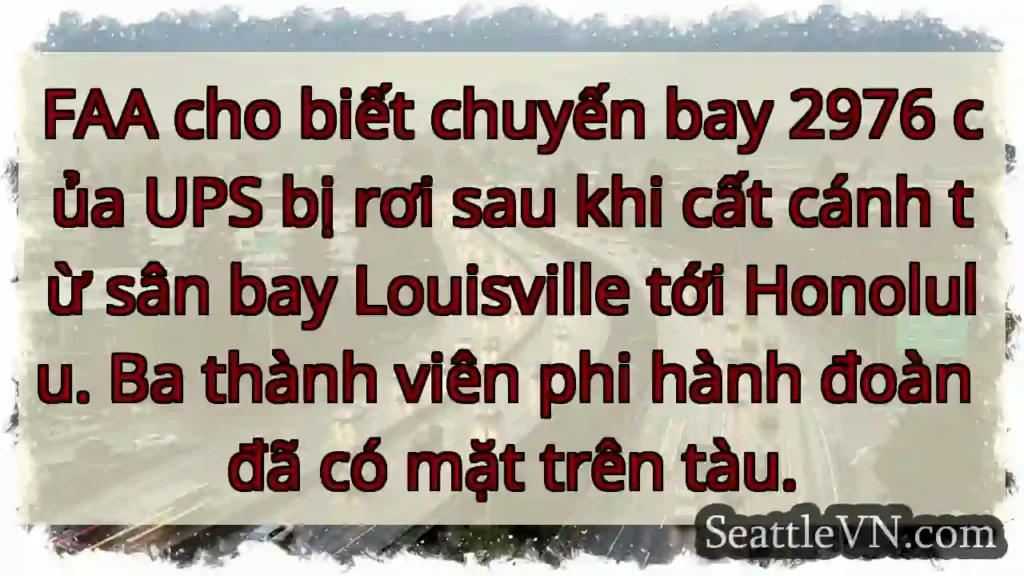 FAA cho biết chuyến bay 2976 của UPS bị rơi sau