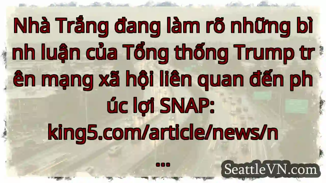 Nhà Trắng đang làm rõ những bình luận của Tổng